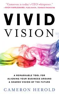 Vivid Vision A Remarkable Tool for Aligning Your Business Around a Shared Vision of the Future