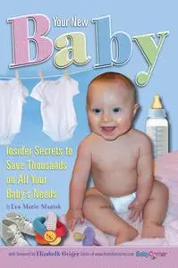 «Your New Baby: Insider Secrets to Save Thousands on All Your Baby's Needs» by Eva Marie Stasiak