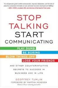 Stop Talking, Start Communicating: And Other Counterintuitive Secrets to Success in Business and in Life