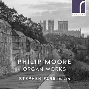 Stephen Farr - Philip Moore: Organ Works (2021)