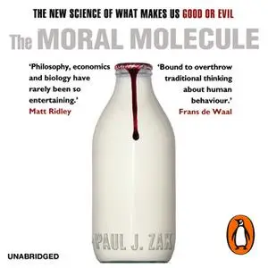 «The Moral Molecule: The new science of what makes us good or evil» by Paul J. Zak