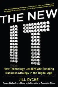 The New IT: How Technology Leaders are Enabling Business Strategy in the Digital Age