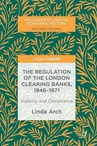 The Regulation of the London Clearing Banks, 1946–1971: Stability and Compliance (Repost)