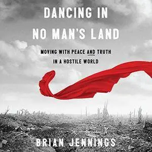 Dancing in No Man's Land: Moving with Peace and Truth in a Hostile World [Audiobook]