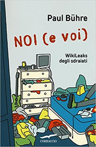 Noi (e voi). WikiLeaks degli sdraiati - Paul Bühre