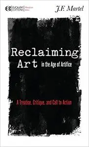Reclaiming Art in the Age of Artifice: A Treatise, Critique, and Call to Action