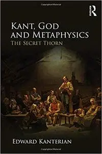 Kant, God and Metaphysics: The Secret Thorn