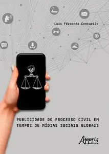 «Publicidade do Processo Civil em Tempos de Mídias Sociais Globais» by Luís Fernando Centurião