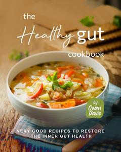 The Healthy Gut Cookbook: Very Good Recipes to Restore the Inner Gut Health