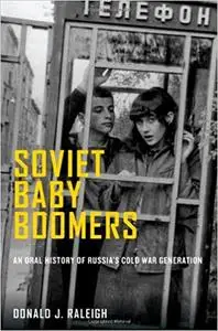 Soviet Baby Boomers: An Oral History of Russia's Cold War Generation