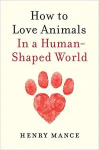 How to Love Animals: In a Human-Shaped World