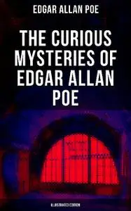 «The Curious Mysteries of Edgar Allan Poe (Illustrated Edition)» by Edgar Allan Poe