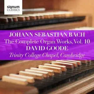 David Goode - Johann Sebastian Bach: The Complete Organ Works Vol. 10 – Trinity College Chapel, Cambridge (2019)