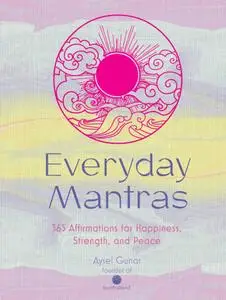 Everyday Mantras: 365 Affirmations for Happiness, Strength, and Peace