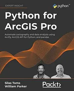 Python for ArcGIS Pro: Automate cartography and data analysis using ArcPy, ArcGIS API for Python, and pandas (Repost)