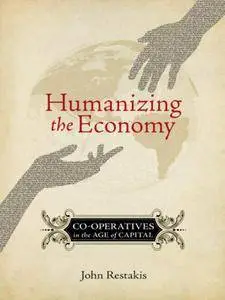 Humanizing the Economy: Co-operatives in the Age of Capital