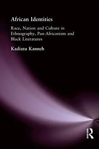 African Identities: Race, Nation and Culture in Ethnography, Pan-Africanism and Black Literatures