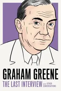 Graham Greene: The Last Interview: and Other Conversations (The Last Interview)