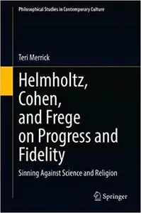 Helmholtz, Cohen, and Frege on Progress and Fidelity: Sinning Against Science and Religion