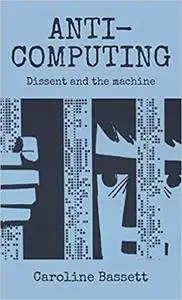 Anti-computing: Dissent and the machine