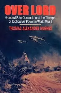 «Overlord: General Pete Quesada and the Triumph of Tactical A» by Thomas Alexander Hughes