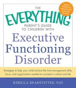 The Everything Parent's Guide to Children with Executive Functioning Disorder (repost)