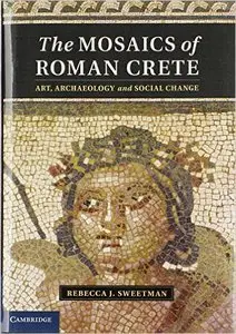 The Mosaics of Roman Crete: Art, Archaeology and Social Change