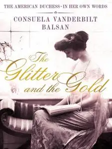 The Glitter and the Gold: The American Duchess - in Her Own Words