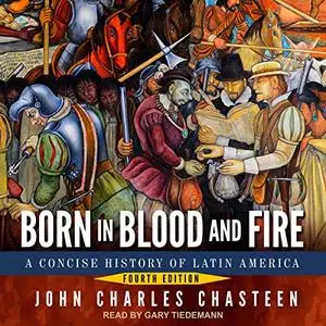 Born in Blood and Fire: A Concise History of Latin America, 4th Edition [Audiobook]