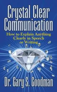 Crystal Clear Communication: How to Explain Anything Clearly in Speech or Writing