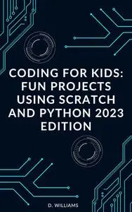 Coding for Kids: Fun Projects Using Scratch and Python : 2023 edition