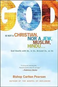 God Is Not a Christian, Nor a Jew, Muslim, Hindu...: God Dwells with Us, in Us, Around Us, as Us