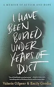 I Have Been Buried Under Years of Dust: A Memoir of Autism and Hope