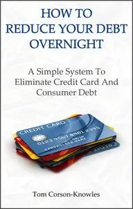«How To Reduce Your Debt Overnight» by Tom Corson-Knowles