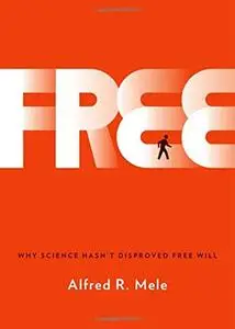 Free: Why Science Hasn't Disproved Free Will