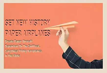 Set New History Paper Airplanes Create Paper Aircraft Dependent On The Swiftest