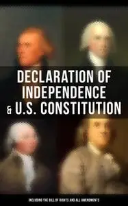 «Declaration of Independence & U.S. Constitution (Including the Bill of Rights and All Amendments)» by James Madison,Ben