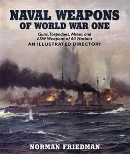 Naval Weapons of World War One: Guns, Torpedoes, Mines, and ASW Weapons of All Nations: An Illustrated Directory (Repost)