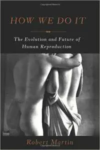 How We Do It: The Evolution and Future of Human Reproduction