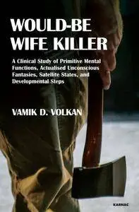 Would-Be Wife Killer: A Clinical Study of Primitive Mental Functions, Actualised Unconscious Fantasies, Satellite States...