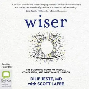 Wiser: The Scientific Roots of Wisdom, Compassion, and What Makes Us Good [Audiobook]