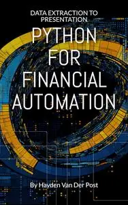 Python For Financial Automation: Data Extraction To Presentation (Python for Finance Book 2)