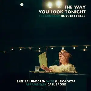 Isabella Lundgren, Musica Vitae & Carl Bagge - The Way You Look Tonight: The Songs of Dorothy Fields (2024)