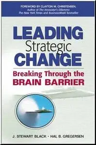 Leading Strategic Change: Breaking Through the Brain Barrier by  J. Stewart Black 