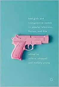 Bad Girls and Transgressive Women in Popular Television, Fiction, and Film [Repost]