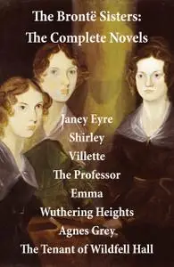 «The Brontë Sisters: The Complete Novels (Unabridged)» by Anne Brontë