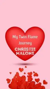 «My Twin Flame Journey» by Christie Malone