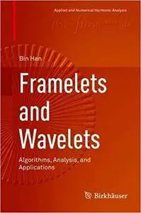 Framelets and Wavelets: Algorithms, Analysis, and Applications (Applied and Numerical Harmonic Analysis)