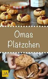 Omas Plätzchen: Rezeptschätze aus der Kindheit - Klassische Weihnachtsplätzchen und Kekse aus Omas Backstube