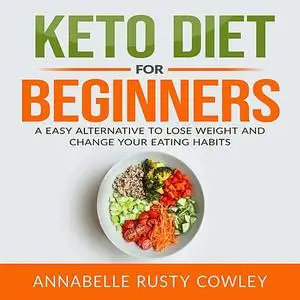 «Keto Diet for Beginners: A Easy Alternative to Lose Weight and Change Your Eating Habits» by Annabelle Rusty Cowley